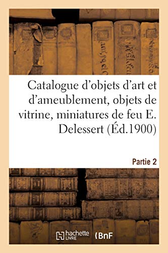 Catalogue des objets d'art et d'ameublement, objets de vitrine, miniatures, meubles anciens: tableaux modernes et anciens de feu Edouard Delessert. Partie 2 (French Edition)