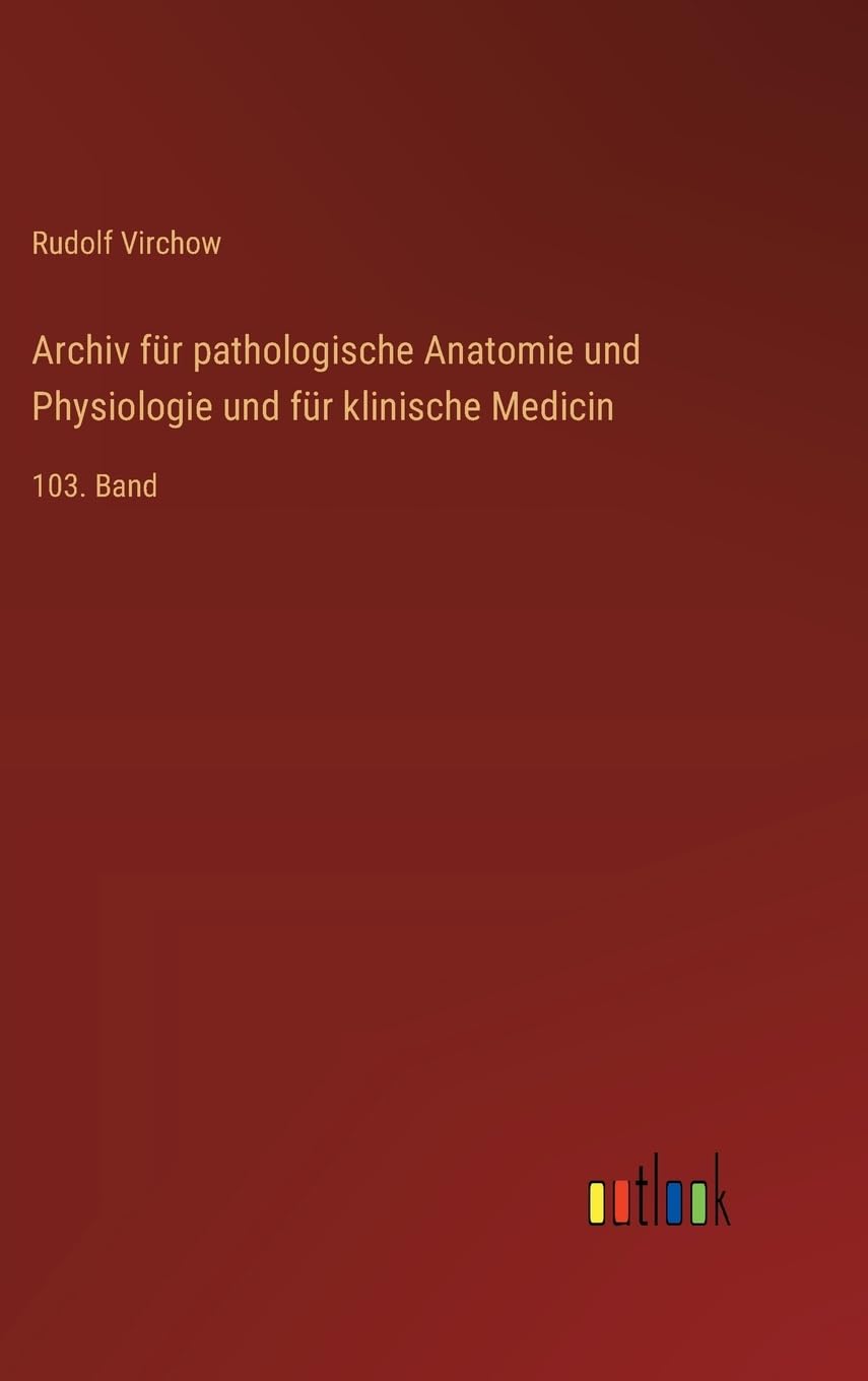 Archiv für pathologische Anatomie und Physiologie und für klinische Medicin: 103. Band