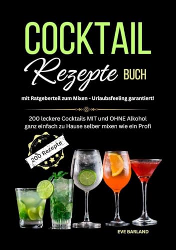 Cocktail Rezepte Buch mit Ratgeberteil zum Mixen - Urlaubsfeeling garantiert!: 200 leckere Cocktails MIT und OHNE Alkohol ganz einfach zu Hause selber mixen wie ein Profi