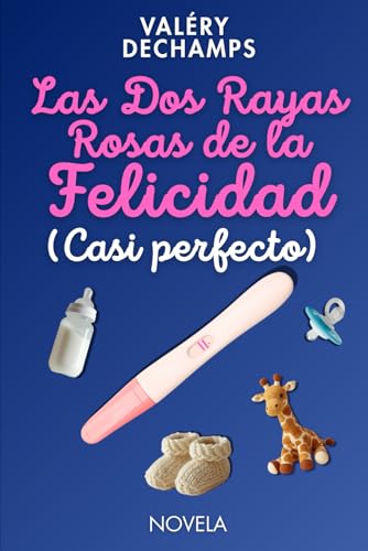 Las Dos Rayas Rosas de la Felicidad (Casi perfecto): Una comedia romántica sobre el embarazo para mujeres que no se sienten “listas” para ser madres.