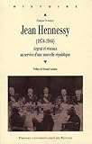  JEAN HENNESSY (1874-1944). ARGENT ET RESEAUX AU SERVICE D UNE NOUVELLE REPUBLIQU