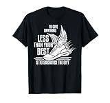 To give anything less than your best is to sacrifice the gif T-Shirt