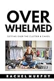 Overwhelmed: Getting over the Clutter & Chaos