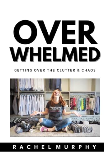 Overwhelmed: Getting over the Clutter & Chaos