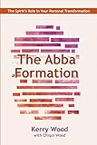 The Abba Formation: The Spirit's Role in Your Personal Transformation (The Abba Series)