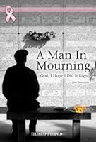 A Man in Mourning: God I Hope I Did It Right 0981980600 Book Cover