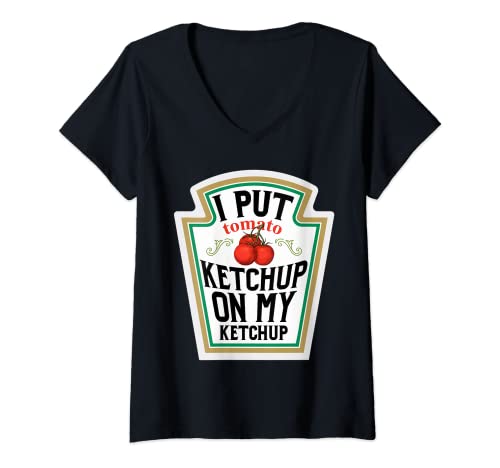 Mujer I Put Ketchup on My Ketchup Foodies Condiments Food Lovers Camiseta Cuello V