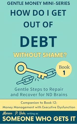 How Do I Get Out of Debt Without Shame?: Gentle Steps to Repair & Recover for ND Brains — A Compassionate Guide to Financial Freedom, Emotional Well‑Being ... P. Vale (The Neurodivergent Life Series)