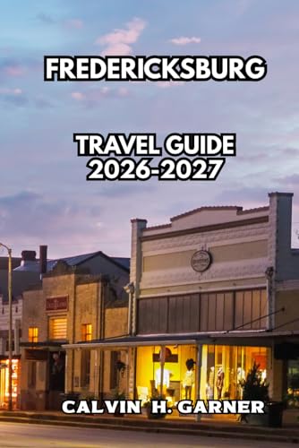Fredericksburg Travel Guide 2026-2027: Discover Hill Country Wineries, German Culture, Local Food, Enchanted Rock, and Complete Travel Tips for Fredericksburg Texas in 2026-2027