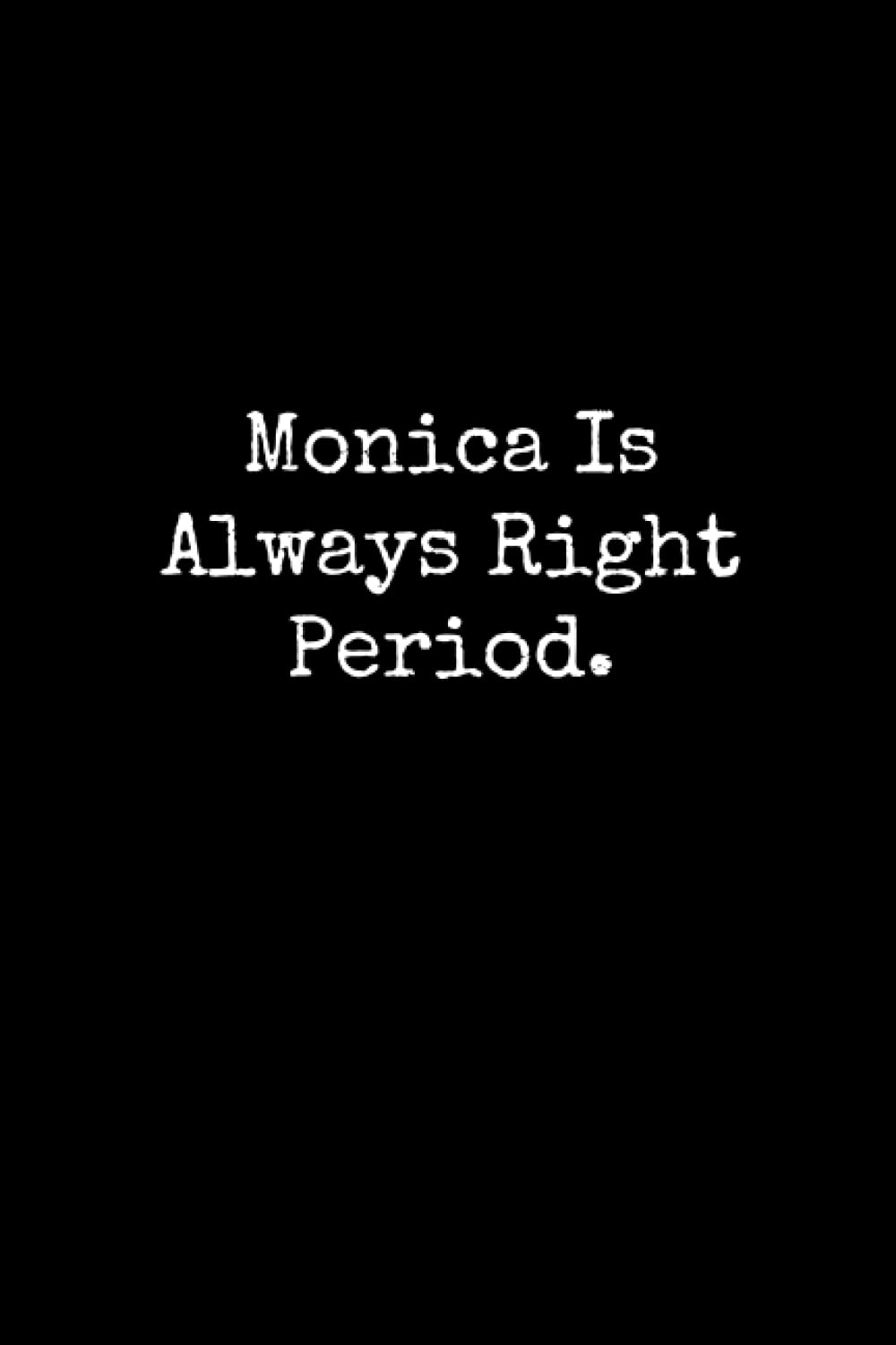Monica Is Always Right Period: Monica Notebook, Funny Gift For Monica, Personal Monica Journal, Monica Gift Ideas, Monica Notepad