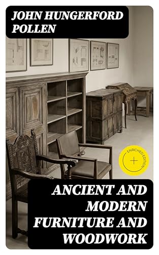 Ancient and Modern Furniture and Woodwork: Enriched edition.
