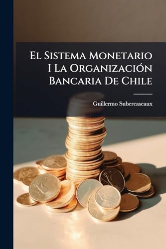 El Sistema Monetario I La Organización Bancaria De Chile (Spanish Edition)
