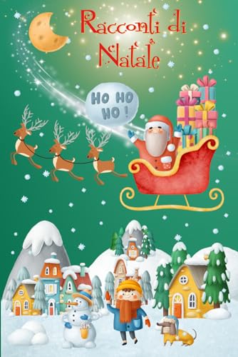Racconti di Natale per Bambini: Fantastiche Storie Natalizie con Illustrazioni Suggestive e Personaggi Incantati per Creare Ricordi Indelebili con il Tuo Piccolo Aspettando Santa Claus