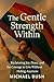 The Gentle Strength Within: Reclaiming Joy, Peace, and the Courage to Live Without Hiding Anymore (English Edition)
