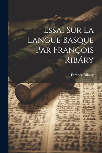 Essai sur la Langue Basque par François Ribáry (French Edition)