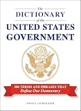 The Dictionary of the United States Government: 350 Terms and Phrases That Define Our Democracy
