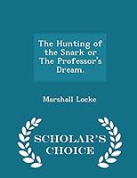 The Hunting of the Snark or the Professor's Dream. - Scholar's Choice Edition 1298460980 Book Cover