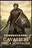 conquistatori spagnoli  Conquistatori: Cavalieri della montagna: Un\'epica saga fantasy militare