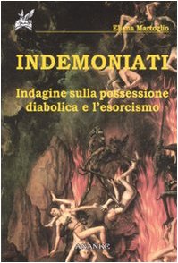 Indemoniati. Indagine sulla possessione diabolica e l'esorcismo