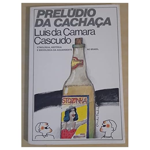 Prelúdio da Cachaça : Etnologia, História e Sociologia da Aguardente no Brasil - série brasílica - 2