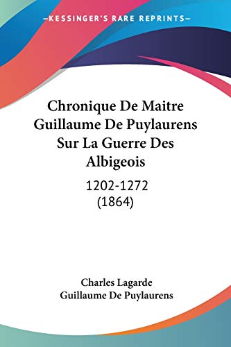 Chronique De Maitre Guillaume De Puylaurens Sur La Guerre Des Albigeois: 1202-1272 (1864) (French Edition)