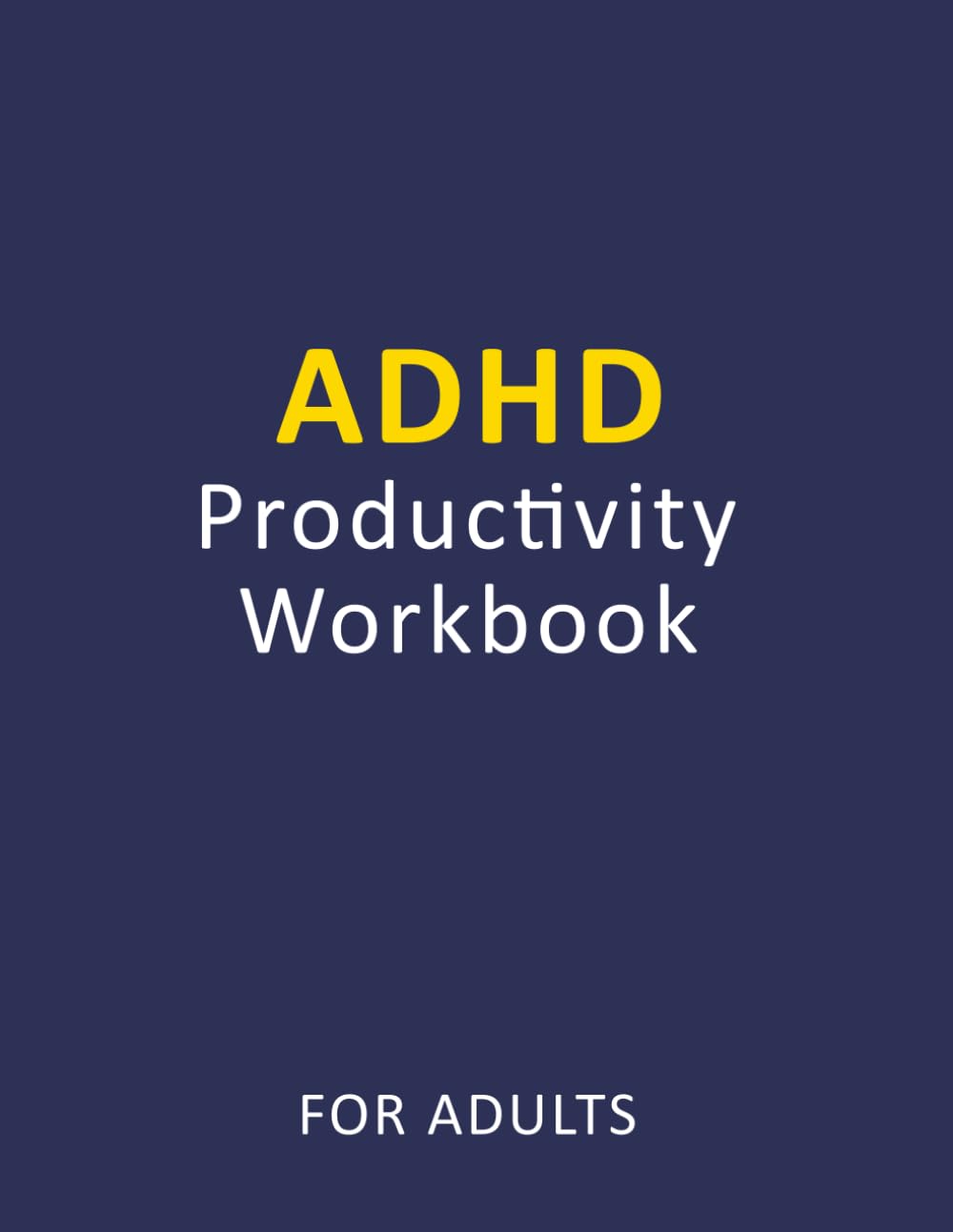 ADHD Productivity Workbook for Adults: A Practical System to Improve Focus, Manage Time, and Get Things Done Without Overwhelm