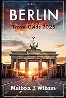 Berlin Travel Guide 2025: Berlin Travel Guide 2025: Must-See Attractions, Hidden Gems & Local Secrets B0F5PQXBWM Book Cover