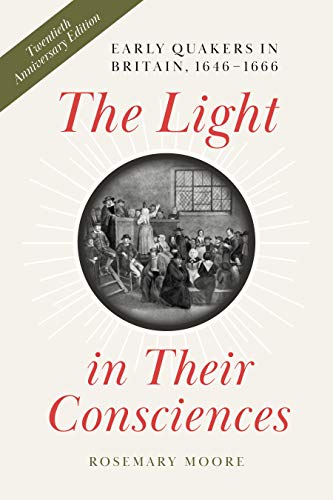 The Light in Their Consciences: Early Quakers in Britain, 1646–1666 (The New History of Quakerism Book 1)