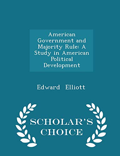 American Government and Majority Rule: A Study in American Political Development - Scholar's Choice Edition