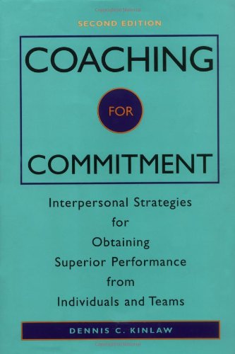 Coaching for Commitment: Interpersonal Strategies for Obtaining Superior Performance from Individuals and Teams