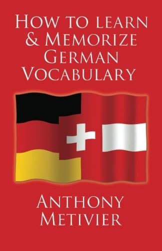 How to Learn and Memorize German Vocabulary: ... Using a Memory Palace Specifically Designed for the German Language (and adaptable to many other languages too)