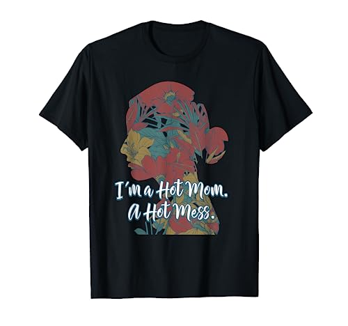 Im a Hot Mom Hot Mess Funny Mother Humor Mommy Sarcástico Camiseta