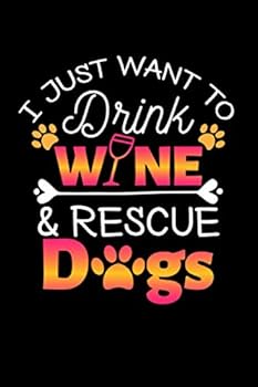 I Just Want to Drink and Rescue Dog Journal Notebook : 120 Pages 6X9 Inch