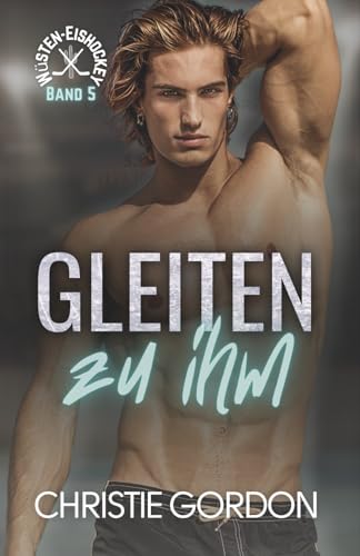 Gleiten zu ihm: Eine schwule Eishockey Romanze (Wüsten-Eishockey, Band 5)