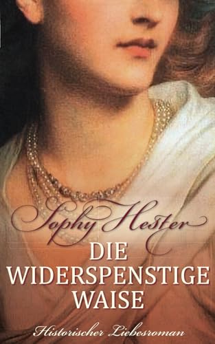 Die widerspenstige Waise: Historischer Liebesroman