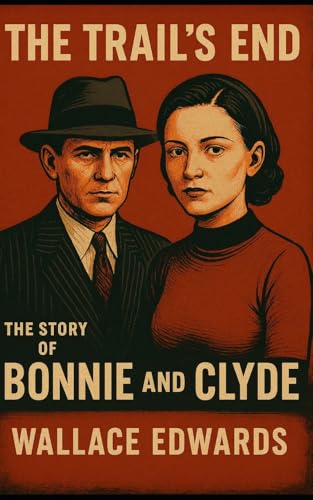 The Trail's End: The Story of Bonnie and Clyde
