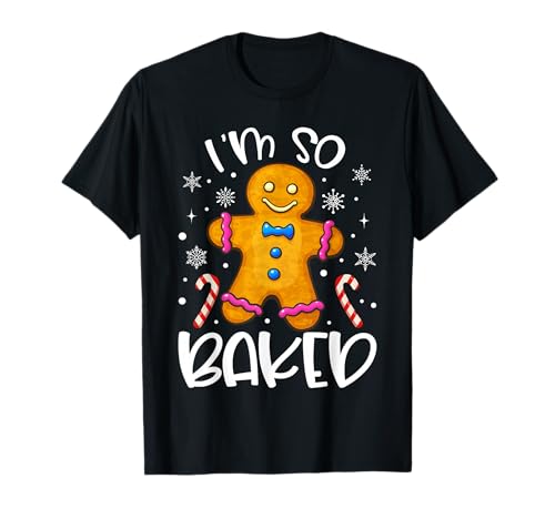 I'm So Baked Gingerbread Man Christmas Funny Cookie Baking T-Shirt