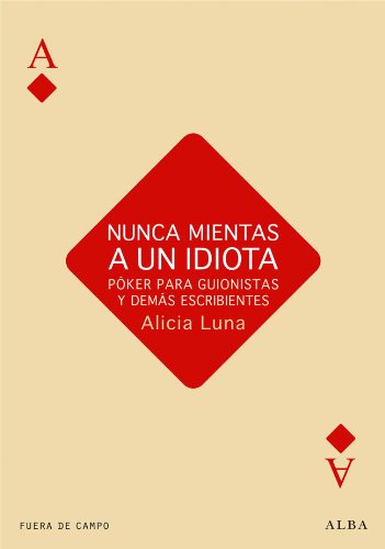 Nunca mientas a un idiota. Póker para guionistas y demás escribientes (Fuera de campo) (Spanish Edition)