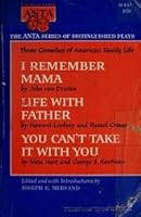 The ANTA Series of Distinguished Plays Three Comedies of american Family Life I Remember Mama, life with Father, You can't Take it with You. B000IXMIOA Book Cover