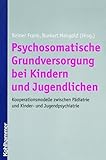 Psychosomatische Grundversorgung bei Kindern und Jugendlichen: Kooperationsmodelle zwischen Pädiatrie und Kinder- und Jugendpsychiatrie