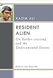 Resident Alien: On Border-crossing and the Undocumented Divine (Poets On Poetry)