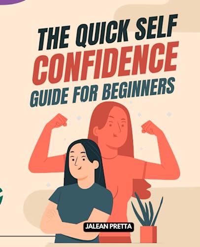 The Quick Self Confidence Guide for Beginners: Unleashing the Power