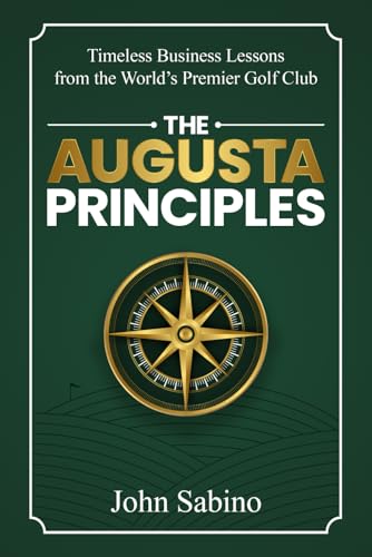 The Augusta Principles: Timeless Business Lessons from the World’s Premier Golf Club