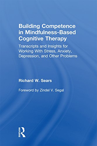 Building Competence in Mindfulness-Based Cognitive Therapy: Transcripts and Insights for Working With Stress, Anxiety, Depression, and Other Problems