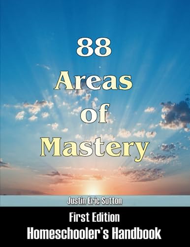 88 Areas of Mastery: First Edition - Homeschooler's Handbook 88 Areas of Mastery: First Edition - Homeschooler's Handbook