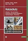  Holzschutz: Holzkunde - Pilze und Insekten - Konstruktive und chemische Maßnahmen - Technische Regeln - Praxiswissen