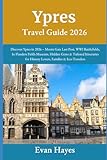 Ypres Travel Guide 2026: Discover Ypres in 2026 – Menin Gate Last Post, WWI Battlefields, In Flanders Fields Museum, Hidden Gems & Tailored Itineraries for History Lovers, Families & Eco-Travelers