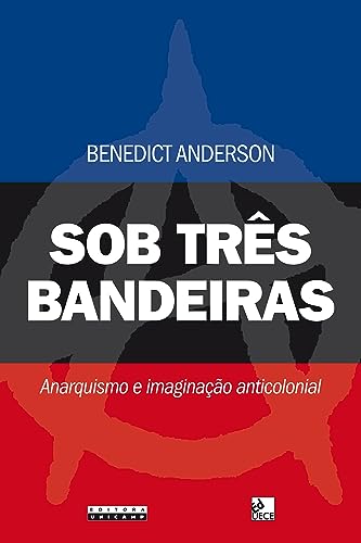 Sob Três Bandeiras. Anarquismo e Imaginação Anticolonial