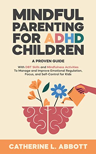 Mindful Parenting for ADHD Children: A proven guide with DBT skills and mindfulness activities to manage and improve emotional regulation, focus, and self-control for kids thumbnail