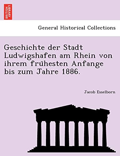 Geschichte Der Stadt Ludwigshafen Am Rhein Von Ihrem Fru Hesten Anfange Bis Zum Jahre 1886. (English and German Edition)